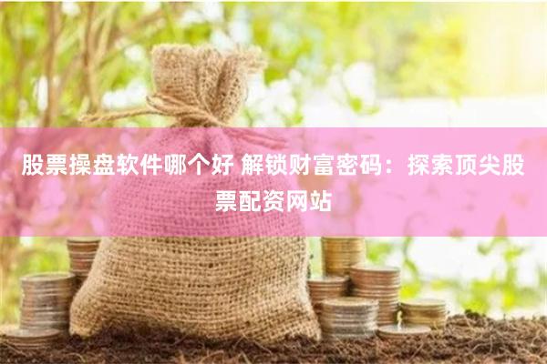 股票操盘软件哪个好 解锁财富密码：探索顶尖股票配资网站