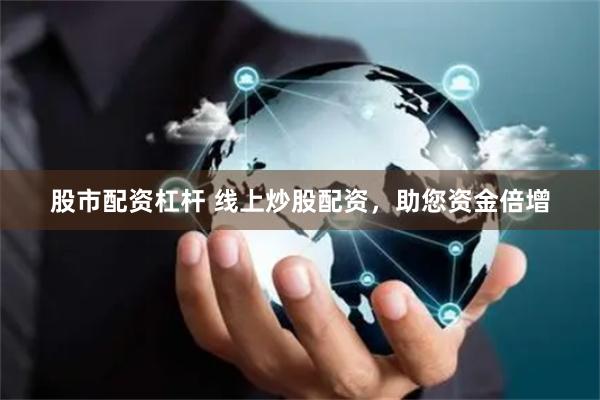 股市配资杠杆 线上炒股配资，助您资金倍增
